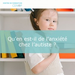 Qu’en est-il de l’anxiété chez l’autiste ?