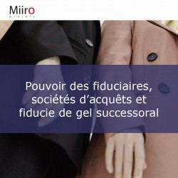Pouvoir des fiduciaires, sociétés d’acquêts et fiducie de gel successoral